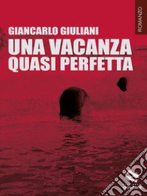 Una vacanza quasi perfetta libro di Giuliani Giancarlo