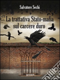 La trattativa Stato-mafia sul carcere duro. I governi Andreotti e Amato: tra riforme eversive e cedimento libro di Sechi Salvatore