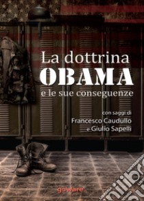 La dottrina Obama e le sue conseguenze. Gli Stati Uniti e il mondo, un nuovo inizio? libro di Caudullo Francesco; Sapelli Giulio