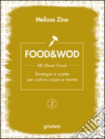 Food&Wod. Vol. 2: All about food. Strategie e ricette per nutrire corpo e mente libro di Zino Melissa