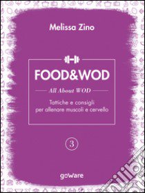 Food&Wod. Vol. 3: All about wod. Tattiche e consigli per allenare muscoli e cervello libro di Zino Melissa