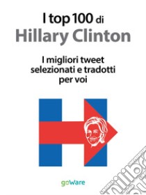 I top 100 di Hillary Clinton. I migliori tweet selezionati e tradotti per voi libro di Vinattieri V. (cur.)