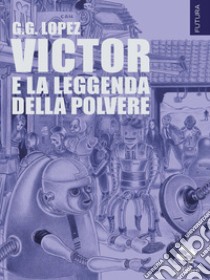 Victor e la leggenda della polvere libro di Lopez G. G.