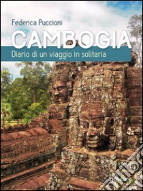 Cambogia. Diario di un viaggio in solitaria libro di Puccioni Federica