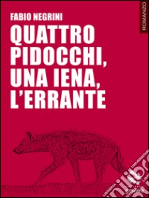 Quattro pidocchi, una iena, l'errante libro di Negrini Fabio