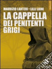 La cappella dei penitenti grigi libro di Lanteri Maurizio; Luini Lilli