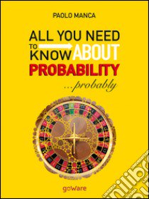 All you need to know about probability... probably libro di Manca Paolo