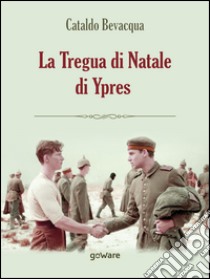 La tregua di Natale di Ypres libro di Bevacqua Cataldo
