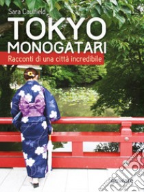 Tokyo Monogatari. Racconti di una città incredibile libro di Caulfield Sara