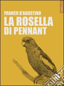 La Rosella di Pennant libro di D'Agostino Franco
