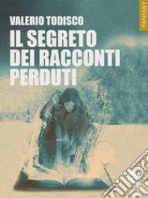 Il segreto dei racconti perduti libro di Todisco Valerio