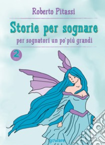 Storie per sognare. Per sognatori un po' più grandi. Vol. 2 libro di Pitassi Roberto