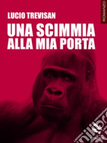 Una scimmia alla mia porta libro di Trevisan Lucio