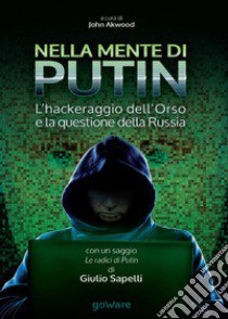 Nella mente di Putin. L'hackeraggio dell'Orso e la questione della Russia libro di Akwood J. (cur.)