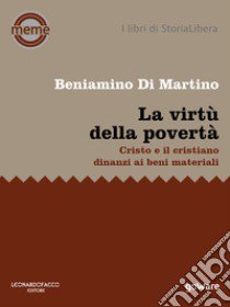 La virtù della povertà. Cristo e il cristiano dinanzi ai beni materiali  libro di Di Martino Beniamino