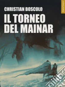 Il torneo del Mainar libro di Boscolo Christian