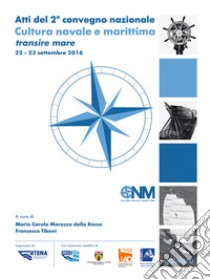 Atti del 2° Convegno nazionale. Cultura navale e marittima transire mare (22-23 settembre 2016) libro di Morozzo Della Rocca M. C. (cur.); Tiboni F. (cur.)