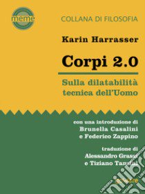 Corpi 2.0. Sulla dilatabilità tecnica dell'Uomo libro di Harrasser Karin