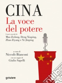 Cina. La voce del potere. I testi cruciali di Mao Zedong, Deng Xiaping, Zhao Ziyang e Xi Jinping libro di Bianconi N. (cur.)