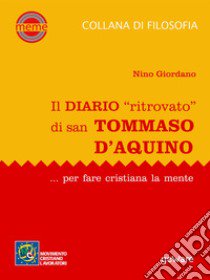 Il diario «ritrovato» di san Tommaso d'Aquino... per fare cristiana la mente libro di Giordano Nino