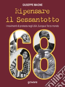 Ripensare il sessantotto. I movimenti di protesta negli USA, Europa e terzo mondo libro di Maione Giuseppe