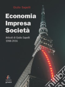 Economia, impresa, società. Articoli di Giulio Sapelli 1998-2016 libro di Sapelli Giulio