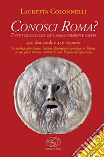 Conosci Roma? Tutto ciò che devi assolutamente sapere libro di Colonnelli Lauretta