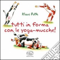 Tutti in forma con le yoga-mucche. Ediz. illustrata libro di Puth Klaus