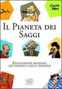 Il pianeta dei saggi. Enciclopedia mondiale dei filosofi e delle filosofie libro di Pépin Charles; Jul