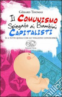 Il comunismo spiegato ai bambini capitalisti. (E a tutti quelli che lo vogliono conoscere) libro di Thomas Gérard