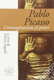 Pablo Picasso. L'immaginazione al potere libro di Fagioli M. (cur.)