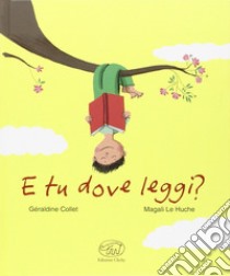 E tu dove leggi? libro di Collet Géraldine; Le Huche Magali