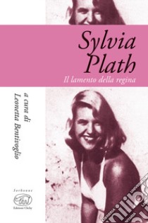 Sylvia Plath. Il lamento della regina libro di Bentivoglio L. (cur.)