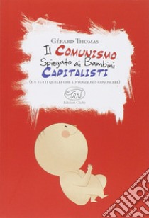 Il comunismo spiegato ai bambini capitalisti. (E a tutti quelli che lo vogliono conoscere) libro di Thomas Gérard