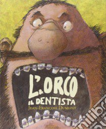 L'orco e il dentista. Ediz. illustrata libro di Dumont Jean-François