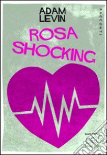 Rosa shocking libro di Levin Adam