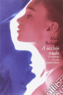 A occhio nudo libro di Roland Alice