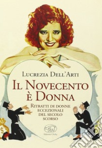 Il Novecento è donna. Ritratti di donne eccezionali del secolo scorso libro di Dell'Arti Lucrezia