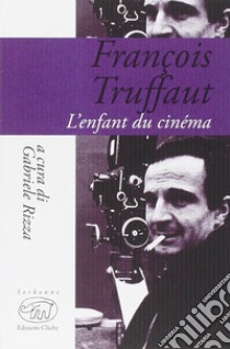 François Truffaut. L'enfant du cinema libro di Rizza G. (cur.)