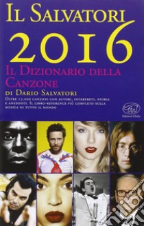 Il Salvatori 2016. Il dizionario della canzone libro di Salvatori Dario