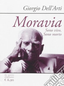 Moravia. Sono vivo, sono morto libro di Dell'Arti Giorgio