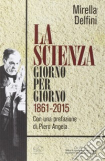 La scienza giorno per giorno (1861-2015) libro di Delfini Mirella