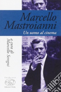 Marcello Mastroianni. Un uomo al cinema libro di Seregni M. (cur.)