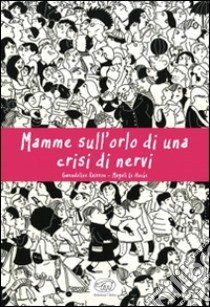 Mamme sull'orlo di una crisi di nervi libro di Raisson Gwendoline; Le Huche Magali