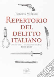 Repertorio del delitto italiano. Omicidi, stragi e suicidi compiuti in Italia (2000-2015) libro di Mercuri Roberta