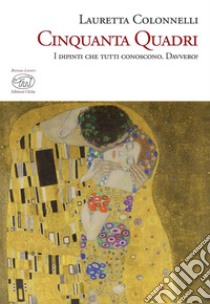 Cinquanta quadri. I dipinti che tutti conoscono. Davvero? libro di Colonnelli Lauretta