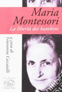 Maria Montessori. La libertà dei bambini libro di Ceccatelli G. (cur.)