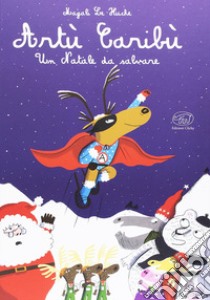 Artù Caribù. Un Natale da salvare. Ediz. illustrata libro di Le Huche Magali