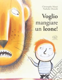 Voglio mangiare un leone! Ediz. illustrata libro di Mauri Christophe; Dieterlé Nathalie