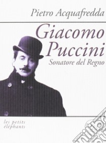 Giacomo Puccini. Sonatore del regno libro di Acquafredda Pietro